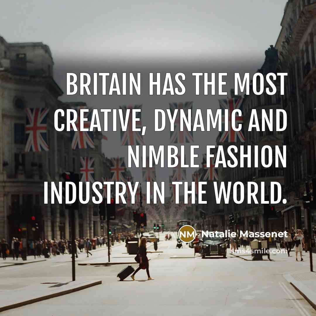“Britain has the most creative, dynamic and nimble fashion industry…” quote by Natalie Massenet