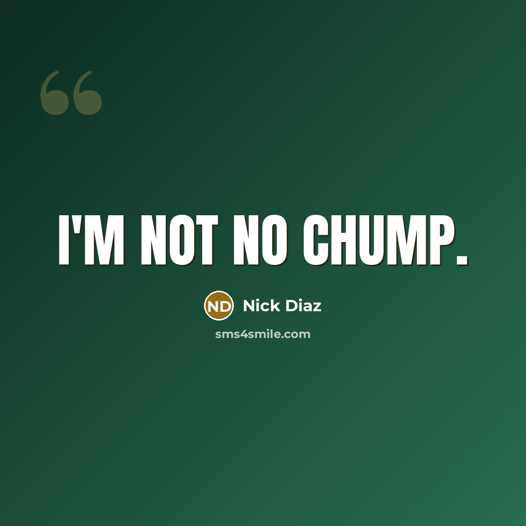 “I'm not no chump.…” quote by Nick Diaz