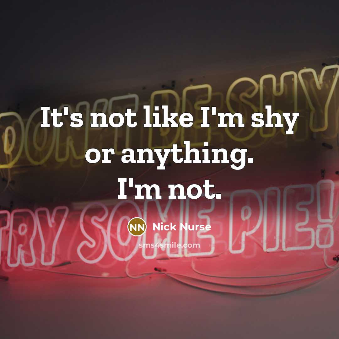 “It's not like I'm shy or anything. I'm not.…” quote by Nick Nurse