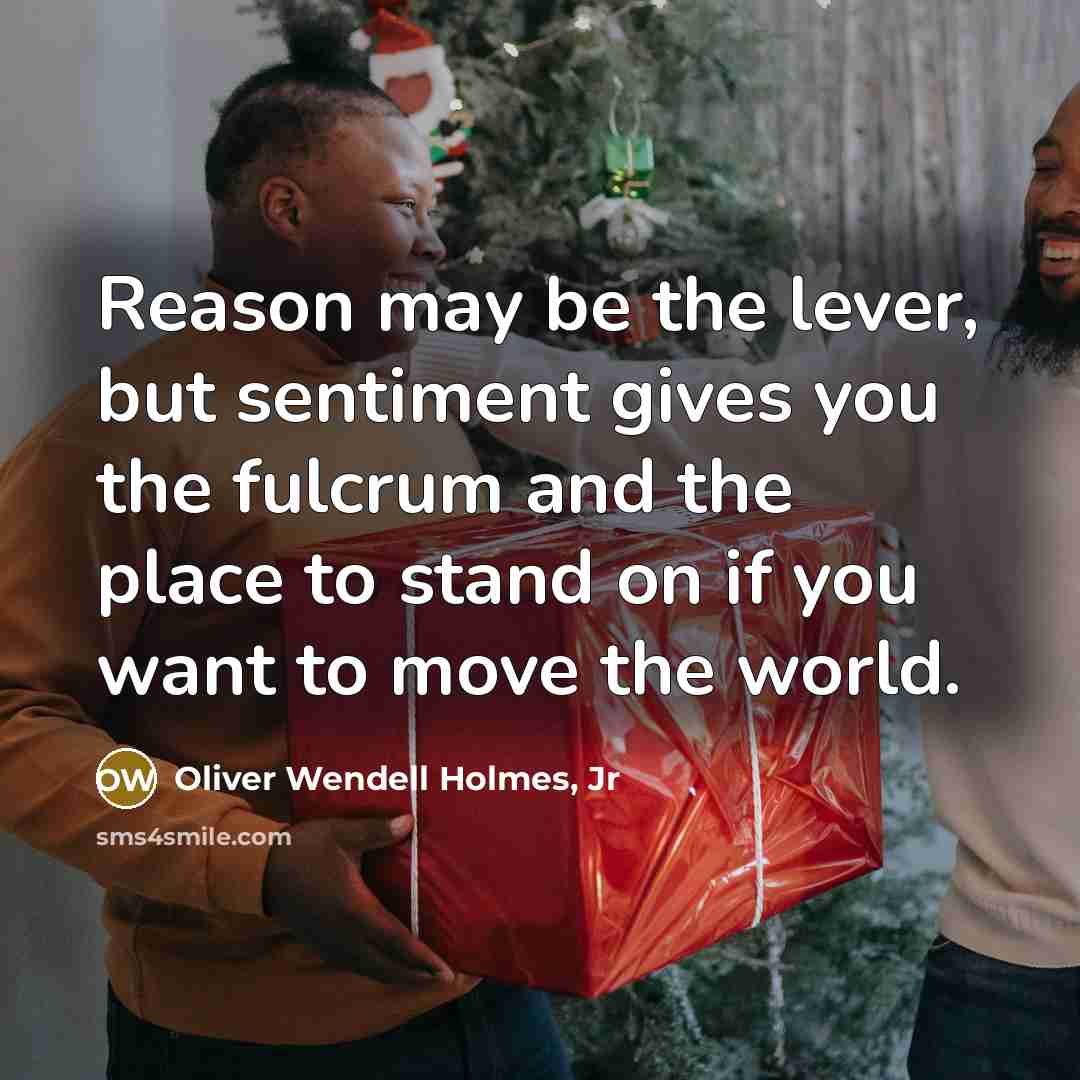 “Reason may be the lever, but sentiment gives you the…” quote by Oliver Wendell Holmes, Jr