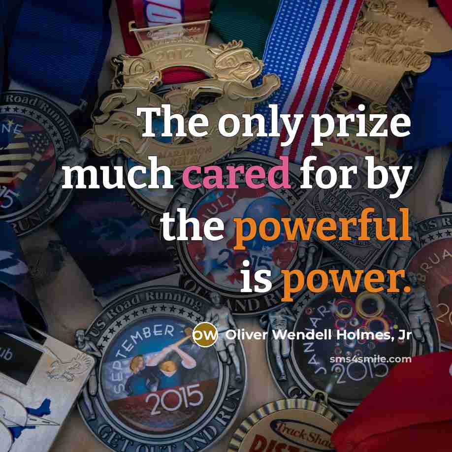 “The only prize much cared for by the powerful is…” quote by Oliver Wendell Holmes, Jr