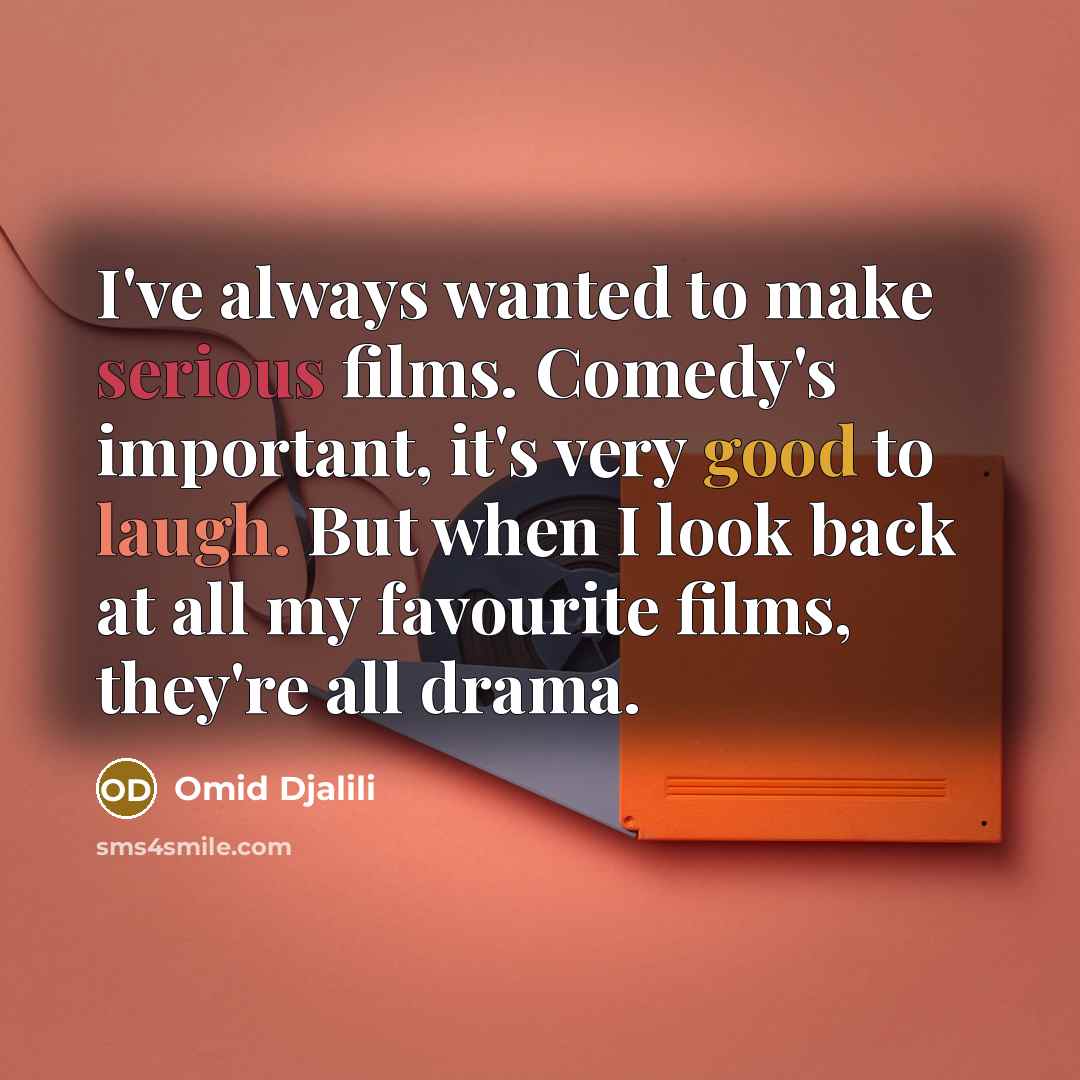 “I've always wanted to make serious films. Comedy's important, it's…” quote by Omid Djalili