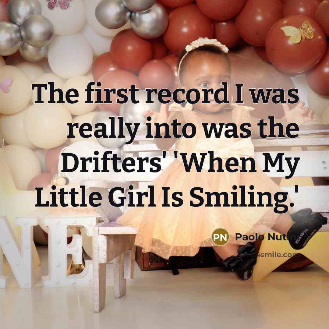 “The first record I was really into was the Drifters' 'When My Little Girl Is Smiling.'” quote by Paolo Nutini