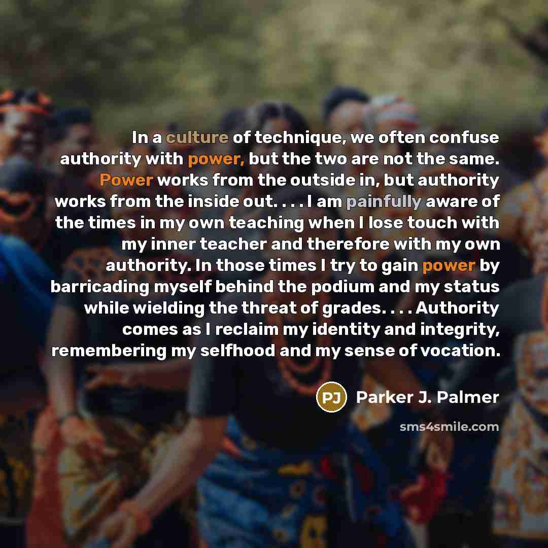 “In a culture of technique, we often confuse authority with…” quote by Parker J. Palmer