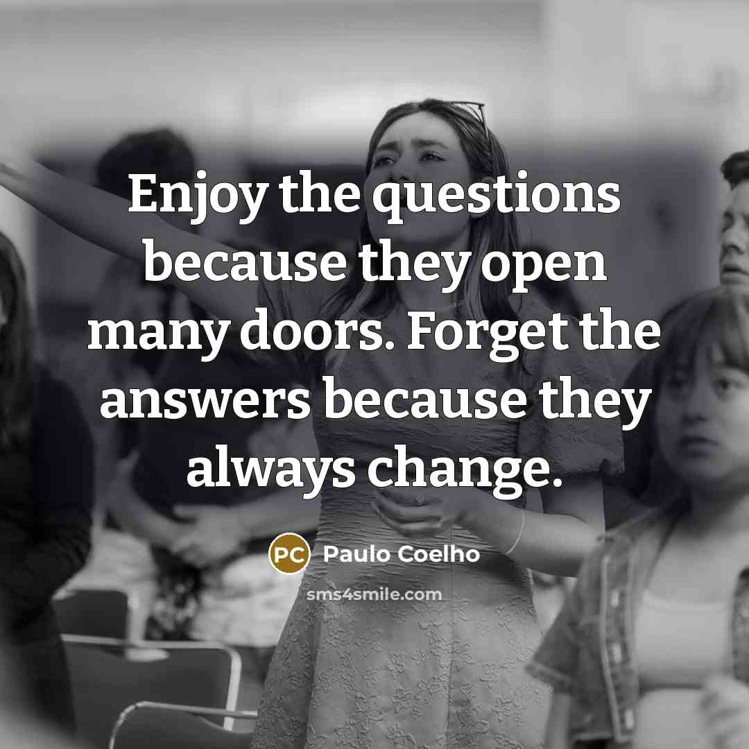 “Enjoy the questions because they open many doors. Forget the…” quote by Paulo Coelho