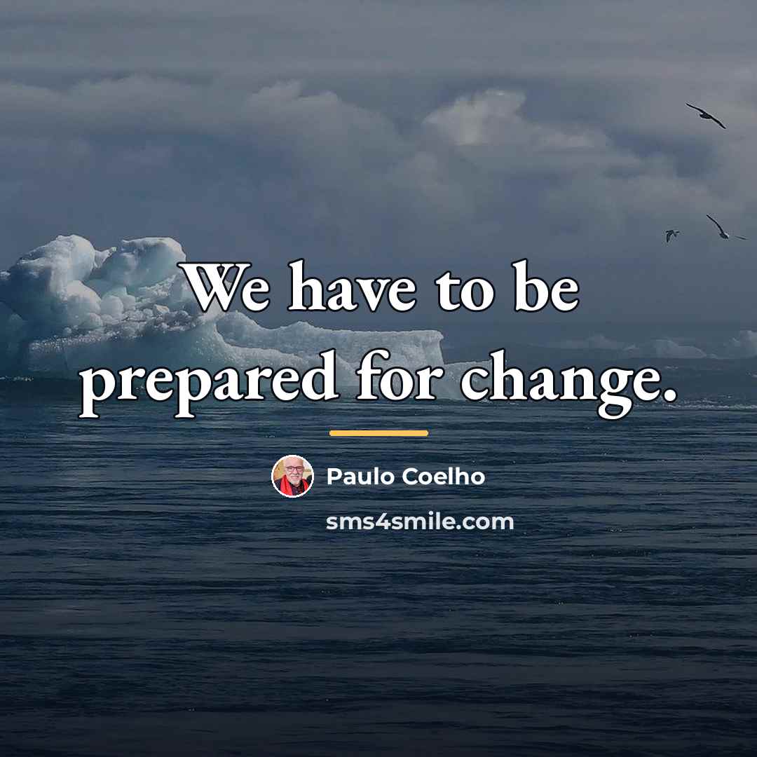 “We have to be prepared for change.…” quote by Paulo Coelho