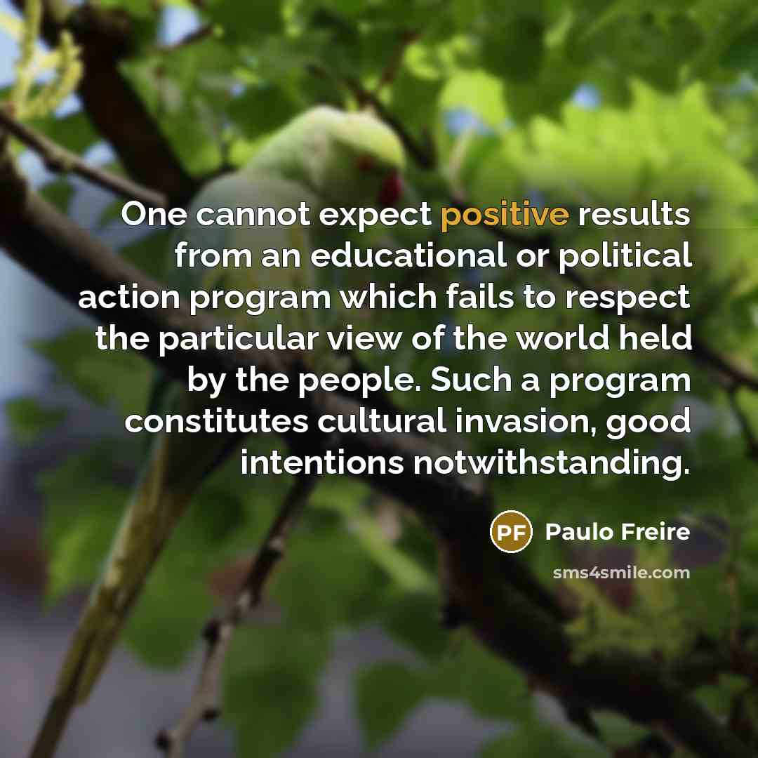 “One cannot expect positive results from an educational or political…” quote by Paulo Freire