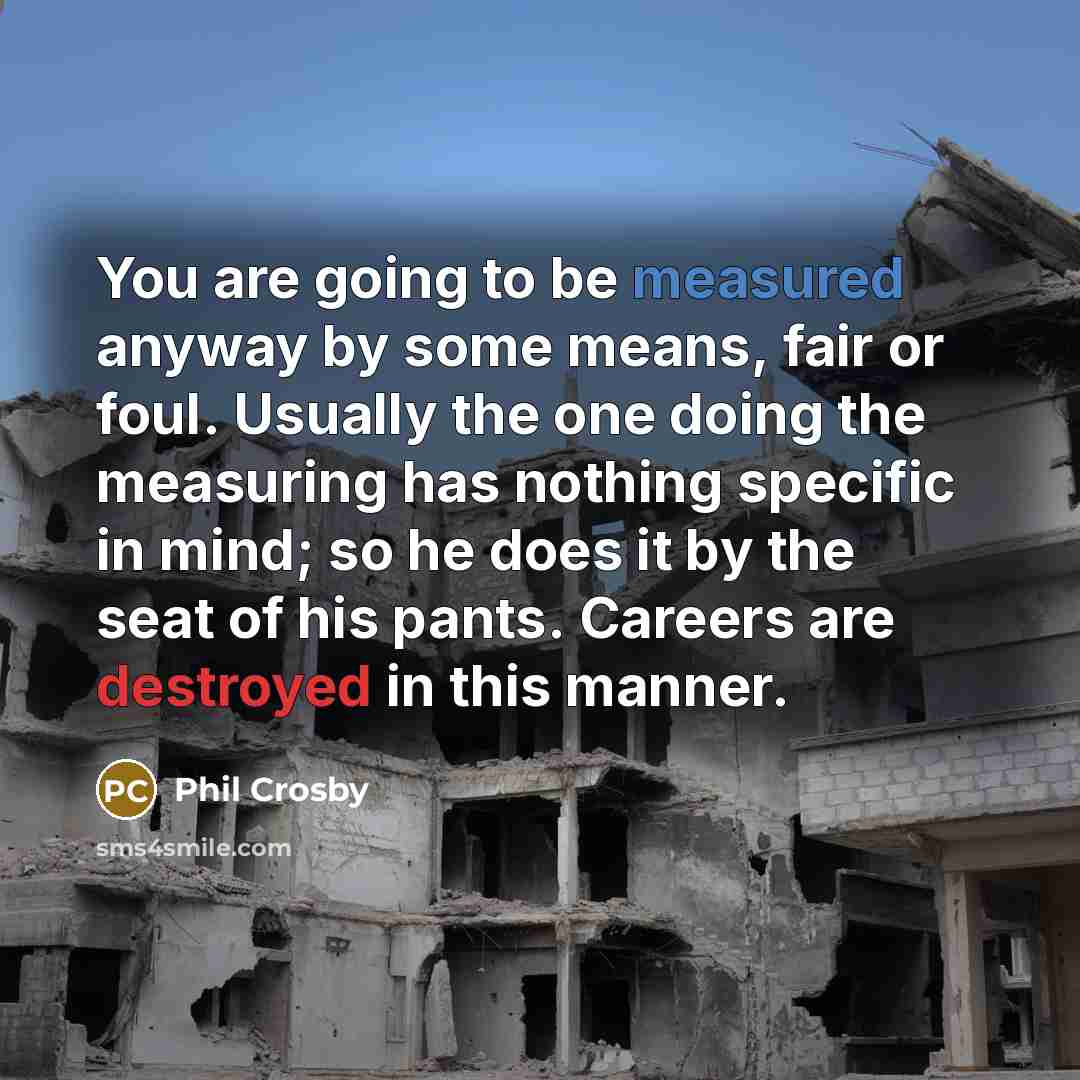 “You are going to be measured anyway by some means,…” quote by Phil Crosby