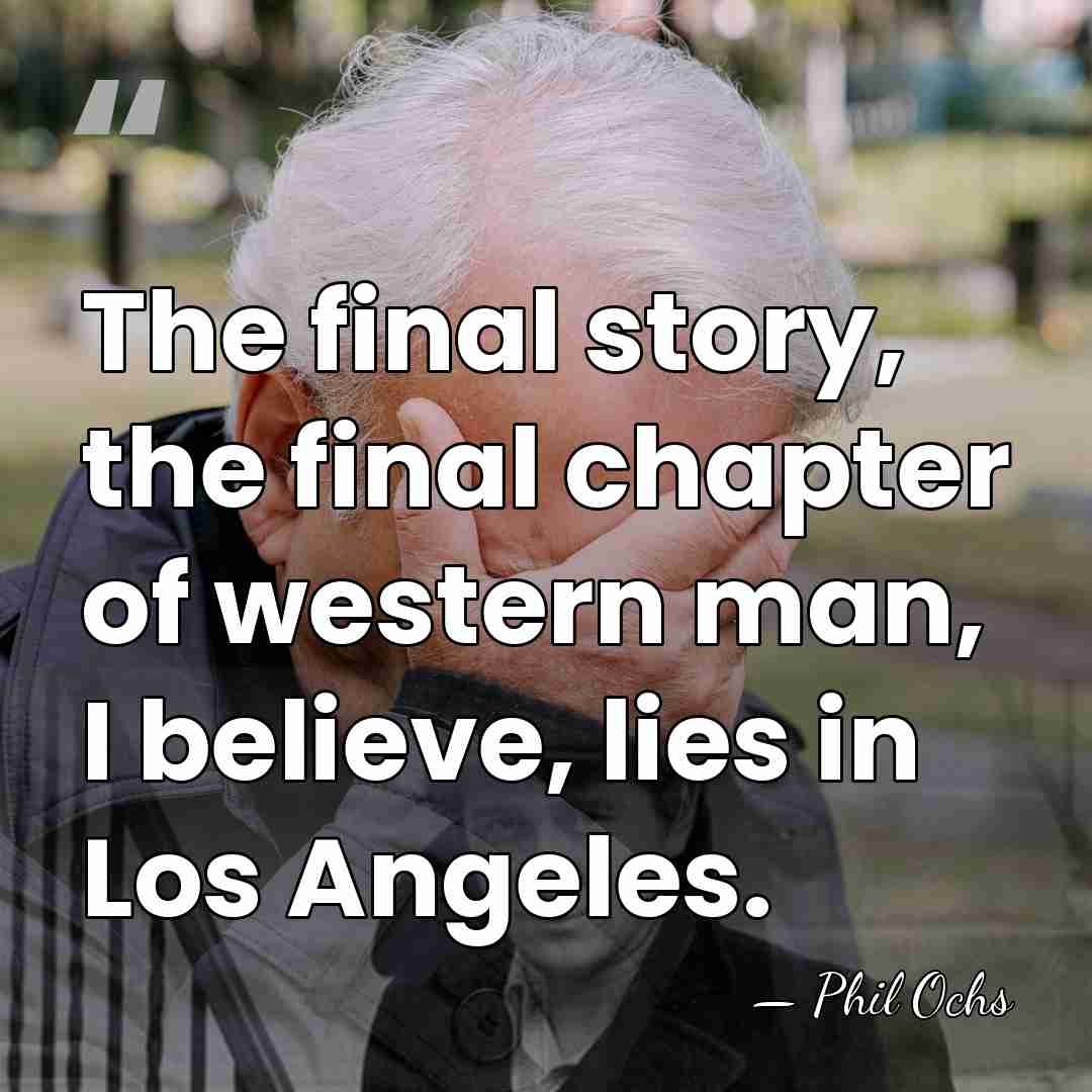 The final story, the final chapter of western man, I believe, lies&hellip; - Phil Ochs