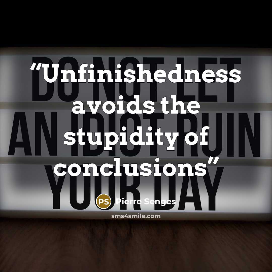 “Unfinishedness avoids the stupidity of conclusions” quote by Pierre Senges
