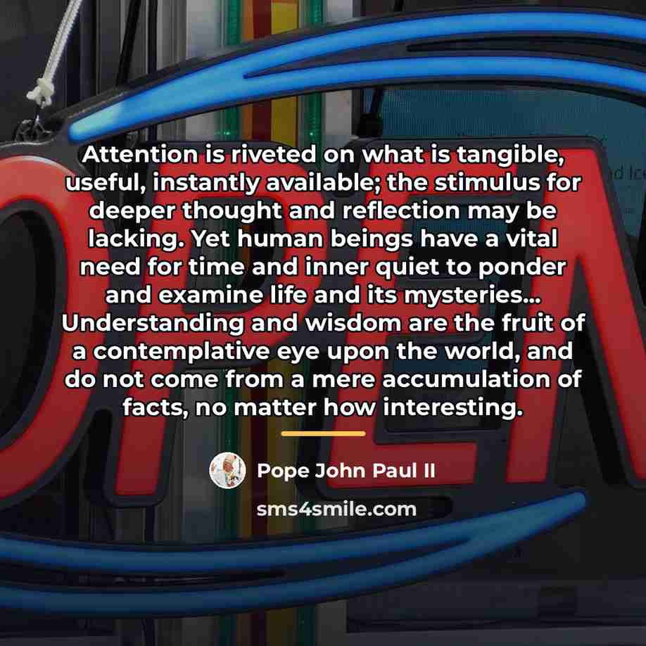 “Attention is riveted on what is tangible, useful, instantly available;…” quote by Pope John Paul II