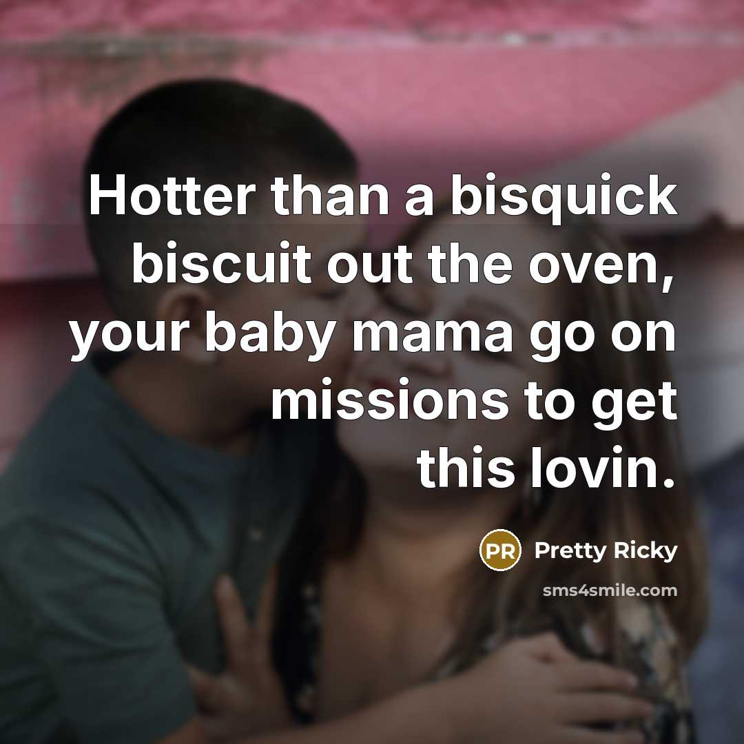 “Hotter than a bisquick biscuit out the oven, your baby…” quote by Pretty Ricky