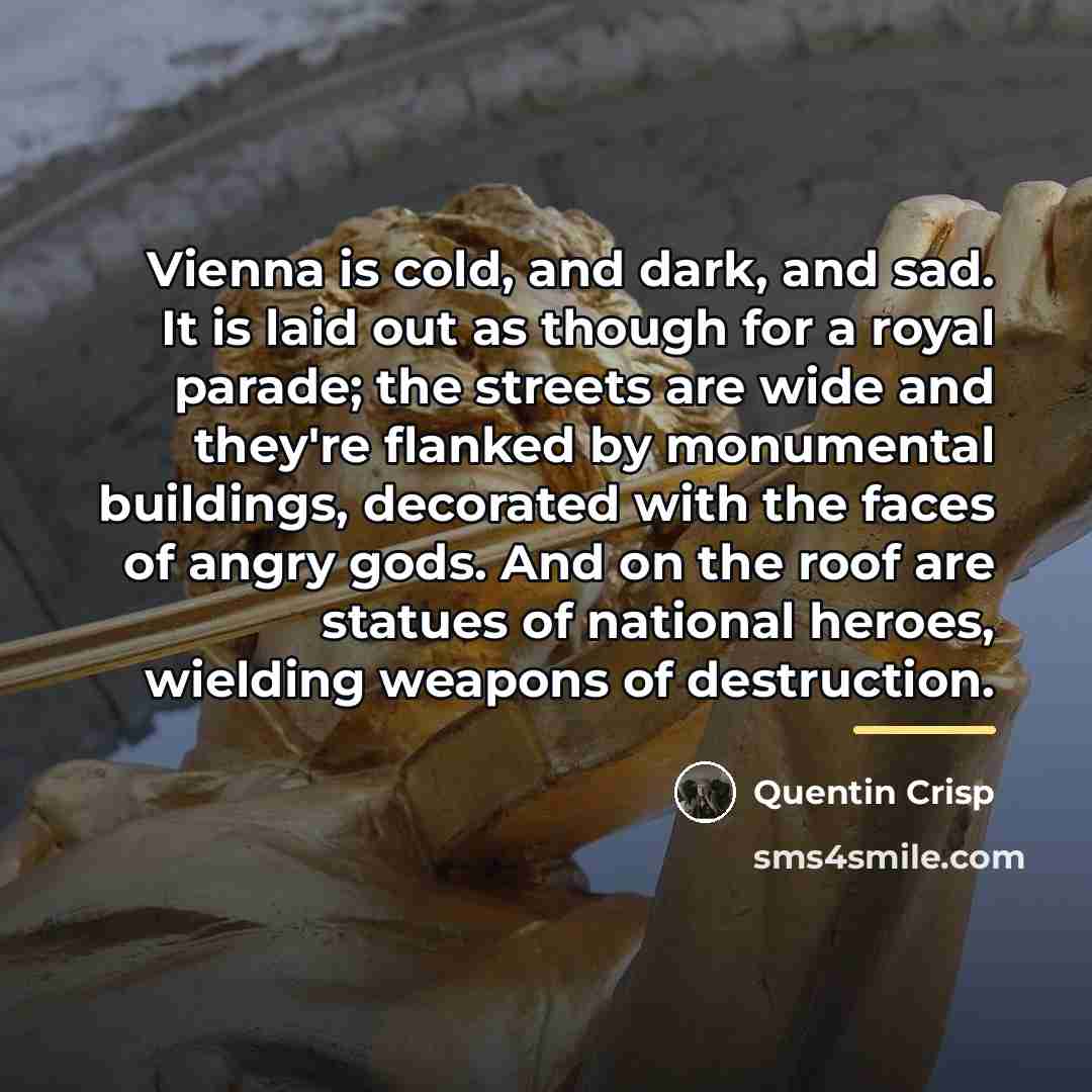 “Vienna is cold, and dark, and sad. It is laid…” quote by Quentin Crisp