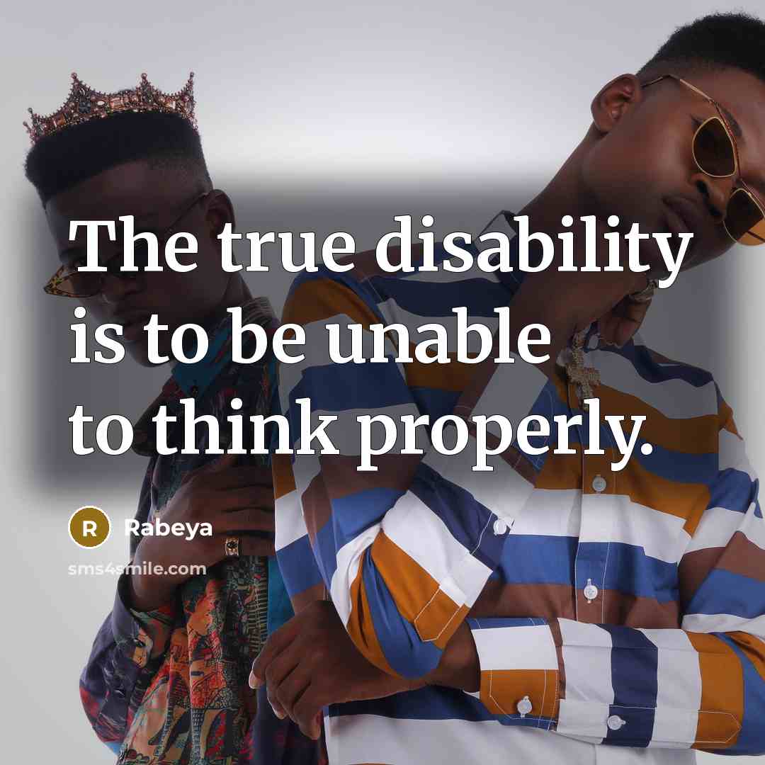 “The true disability is to be unable to think properly.…” quote by Rabeya