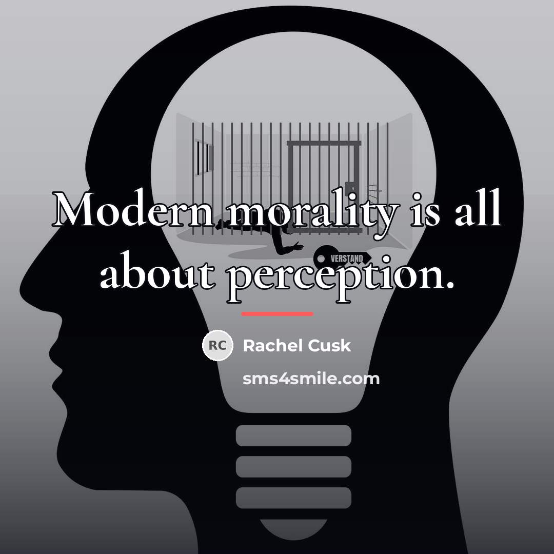 “Modern morality is all about perception.…” quote by Rachel Cusk