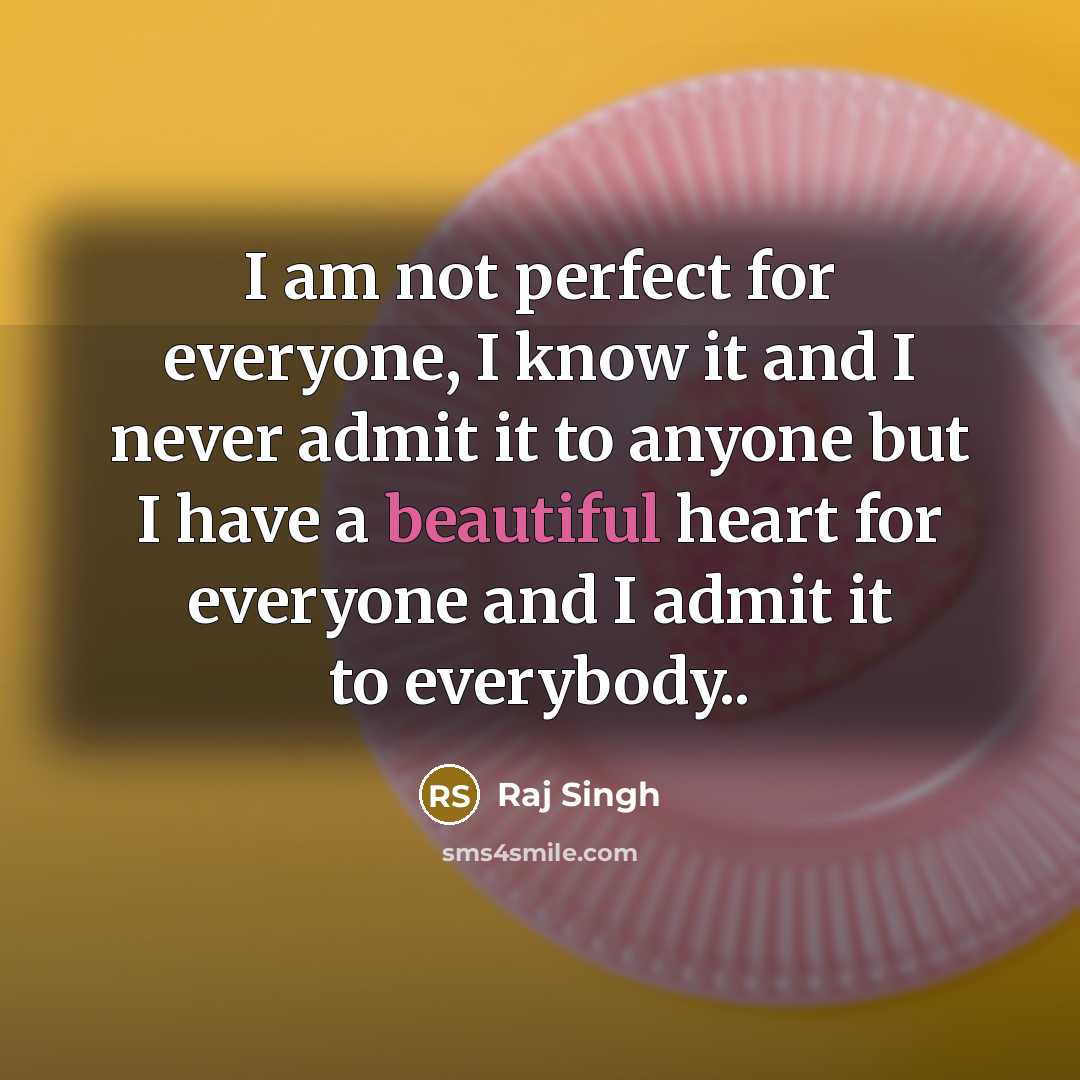 “I am not perfect for everyone, I know it and I never admit it to anyone but I have a beautiful heart for everyone and I admit it to everybody..” quote by Raj Singh