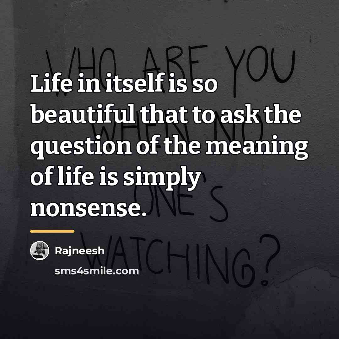 “Life in itself is so beautiful that to ask the…” quote by Rajneesh