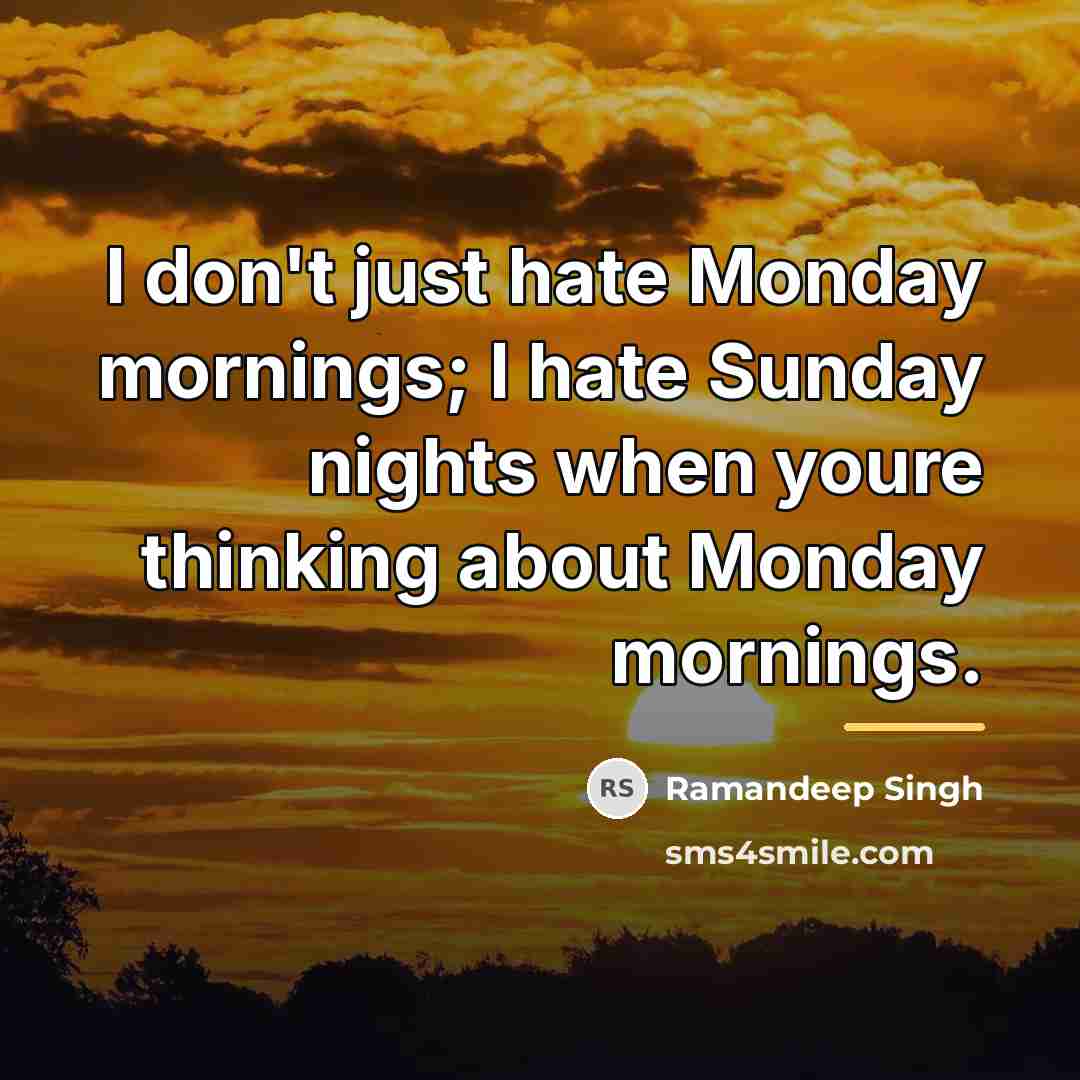 “I don't just hate Monday mornings; I hate Sunday nights…” quote by Ramandeep Singh