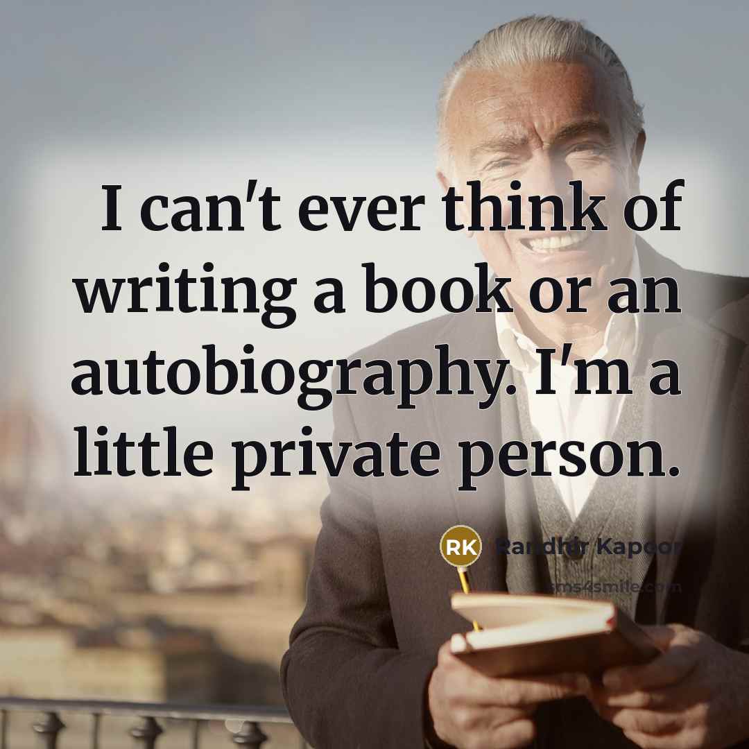 “I can't ever think of writing a book or an…” quote by Randhir Kapoor