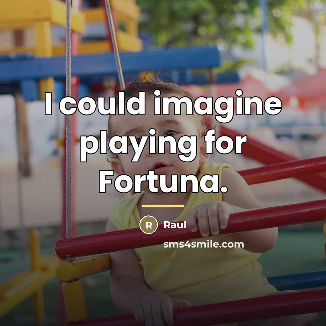 “I could imagine playing for Fortuna.…” quote by Raul