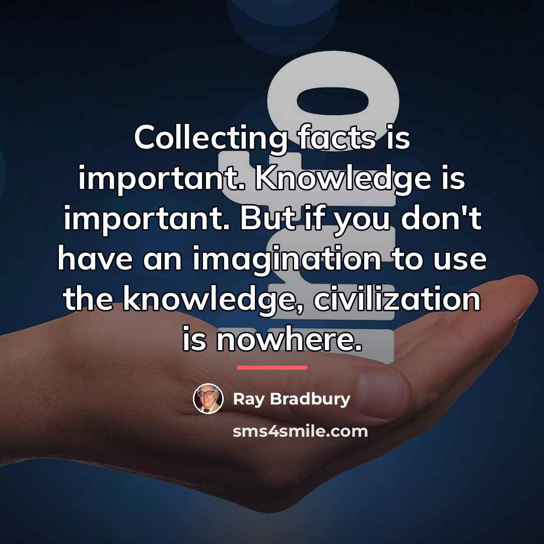 “Collecting facts is important. Knowledge is important. But if you…” quote by Ray Bradbury