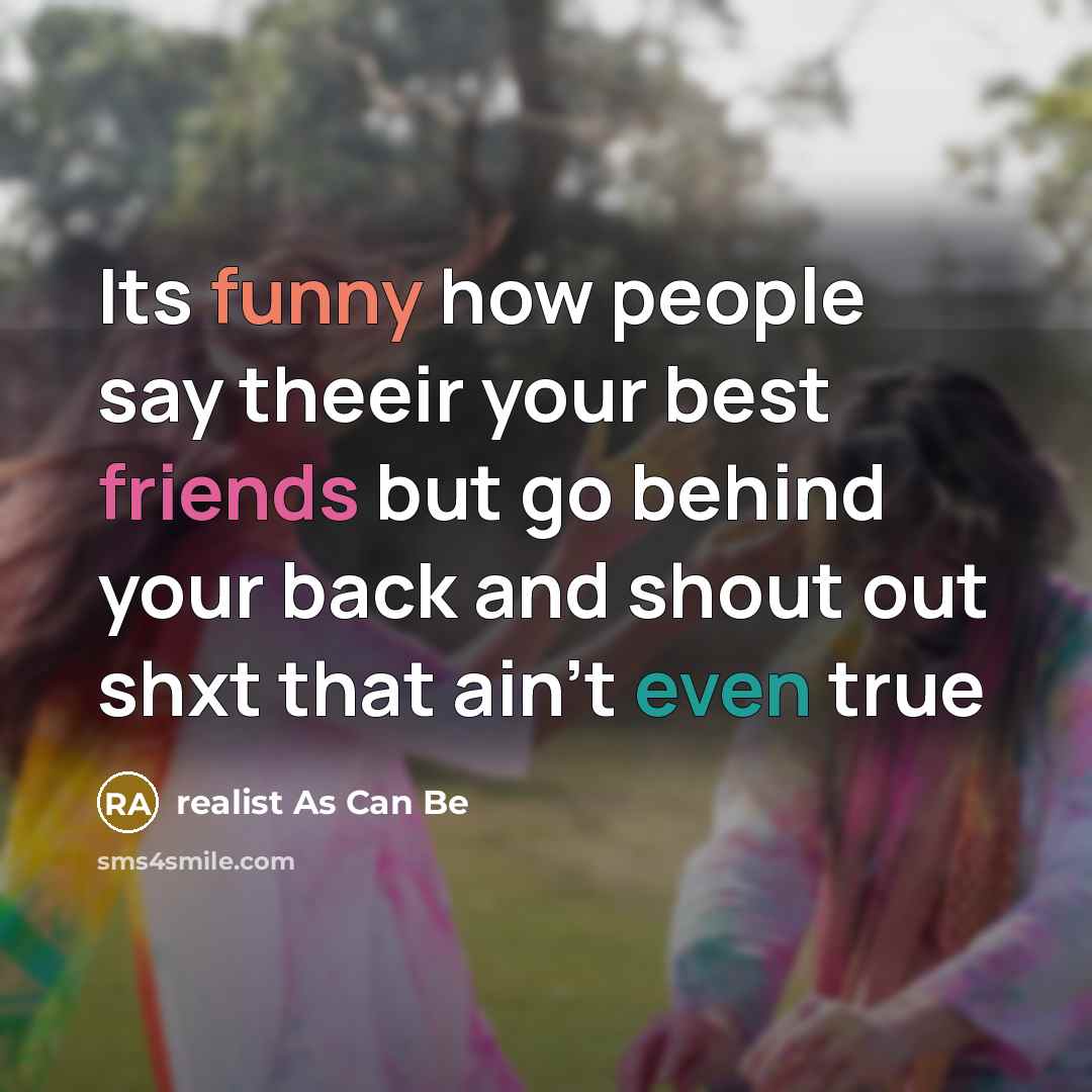 “Its funny how people say theeir your best friends but…” quote by realist As Can Be