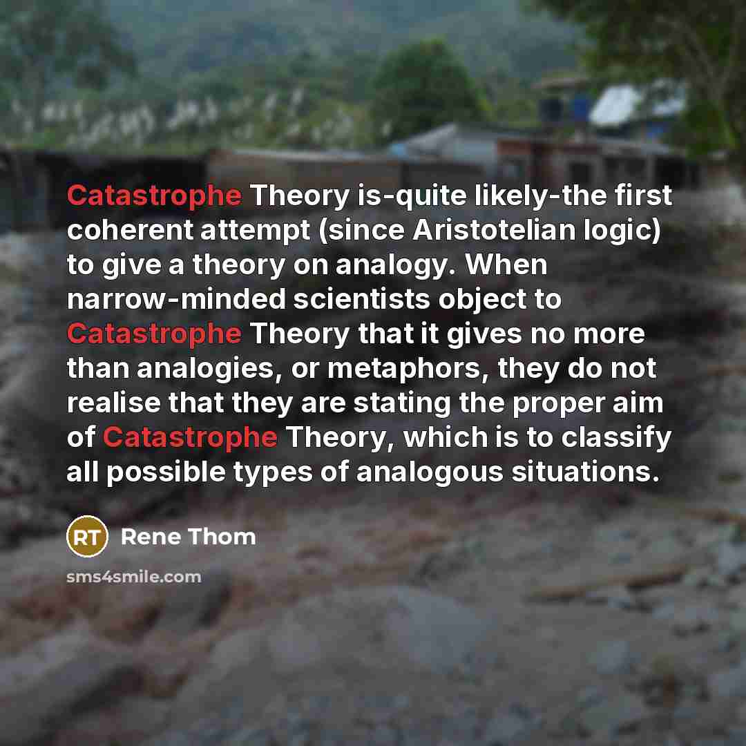 “Catastrophe Theory is-quite likely-the first coherent attempt (since Aristotelian logic)…” quote by Rene Thom