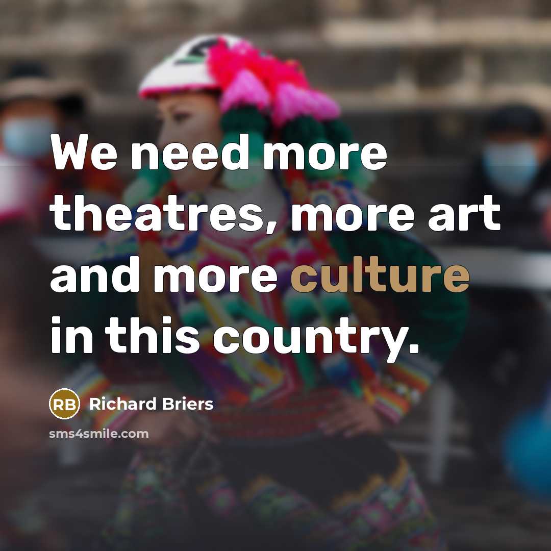 “We need more theatres, more art and more culture in…” quote by Richard Briers