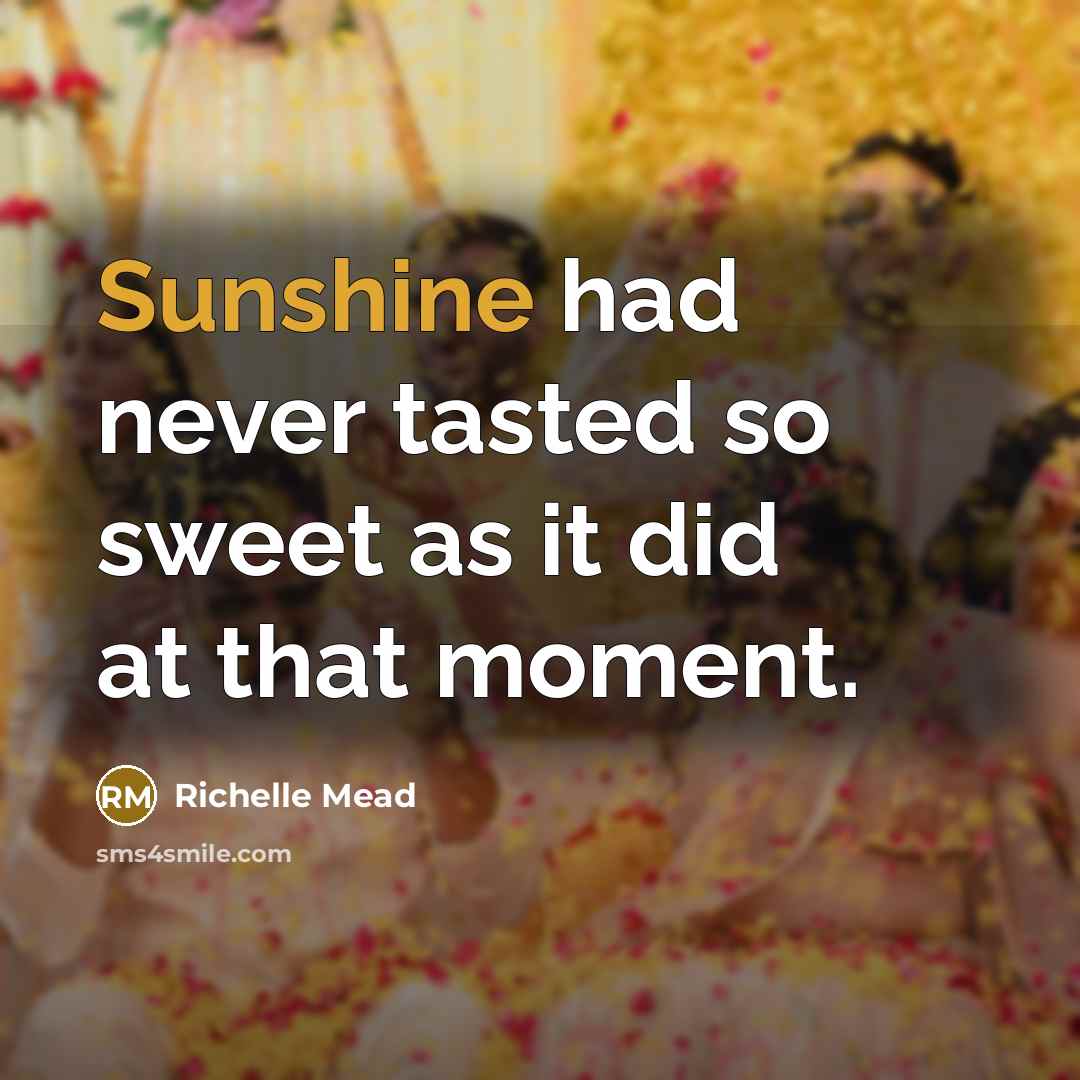“Sunshine had never tasted so sweet as it did at…” quote by Richelle Mead