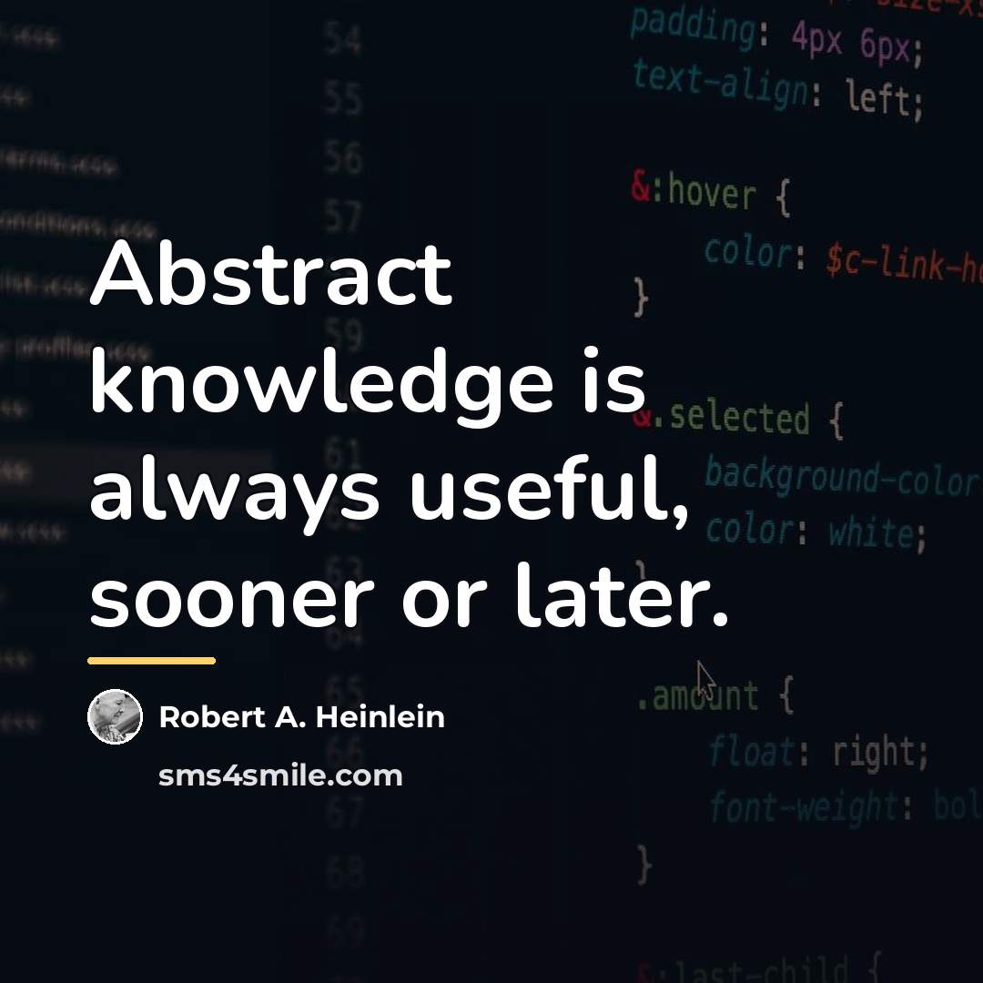 “Abstract knowledge is always useful, sooner or later.…” quote by Robert A. Heinlein
