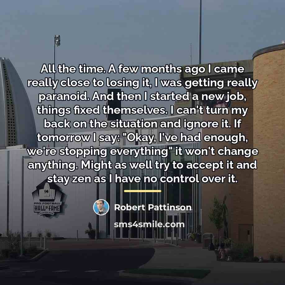 “All the time. A few months ago I came really…” quote by Robert Pattinson