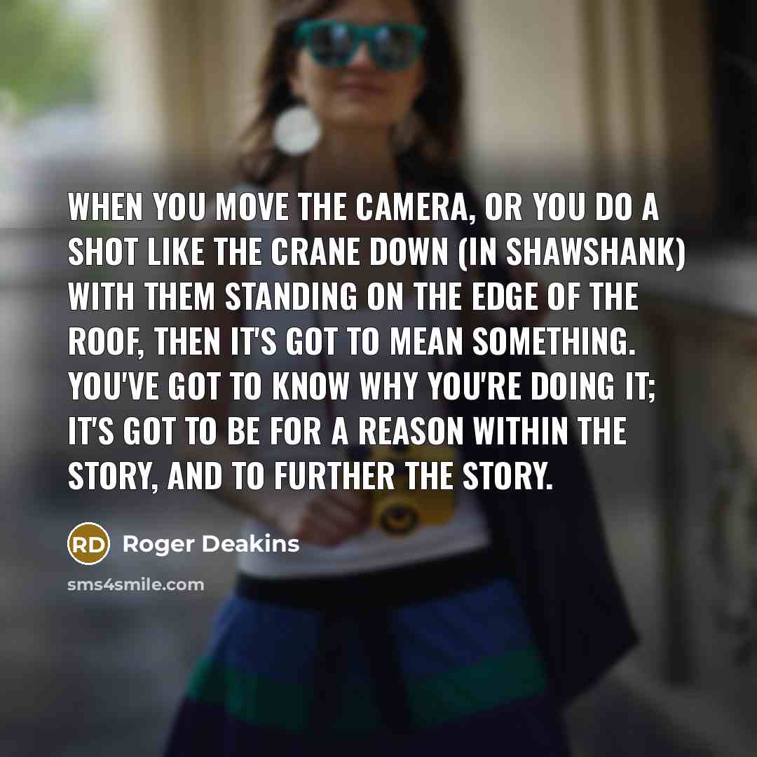 “When you move the camera, or you do a shot…” quote by Roger Deakins