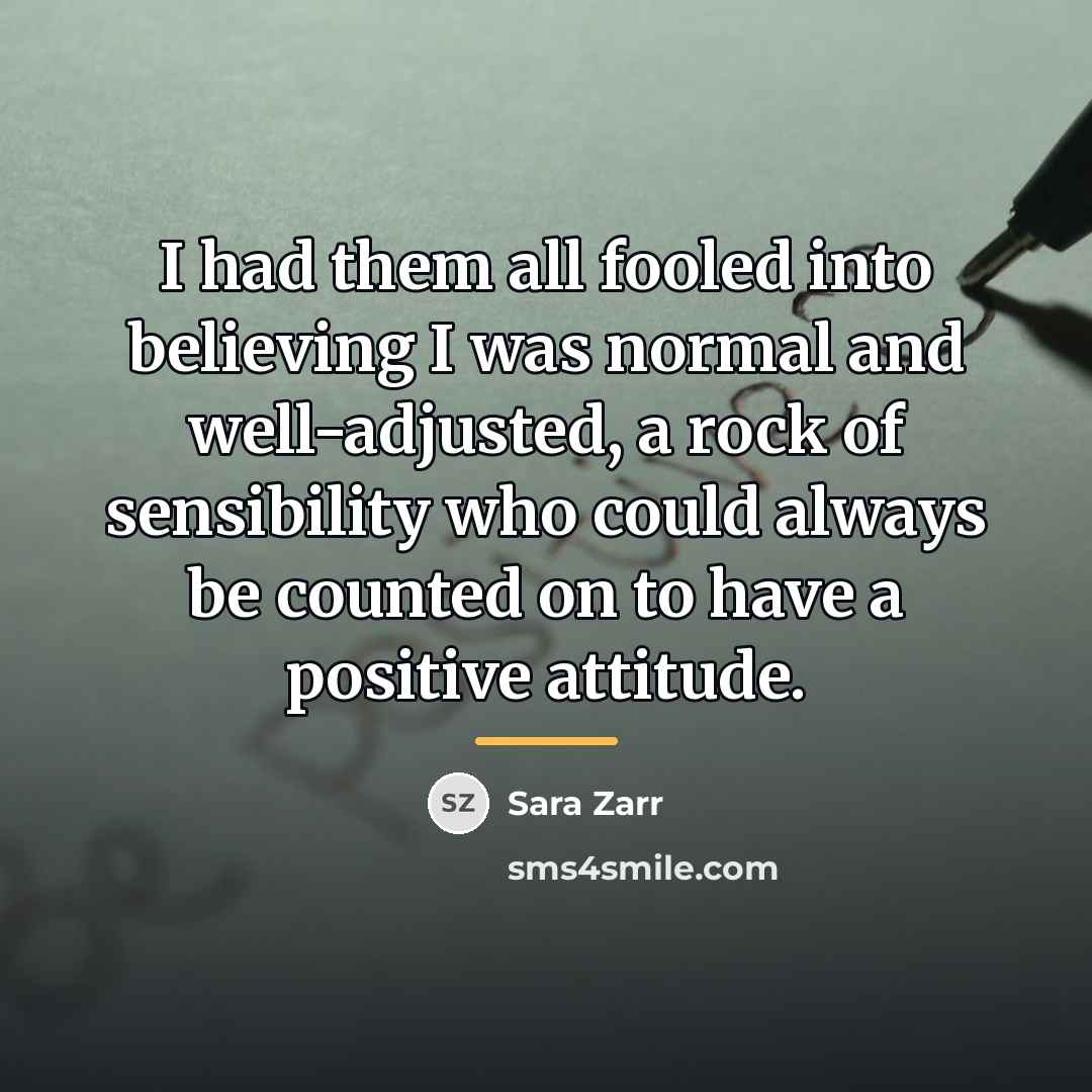 “I had them all fooled into believing I was normal…” quote by Sara Zarr