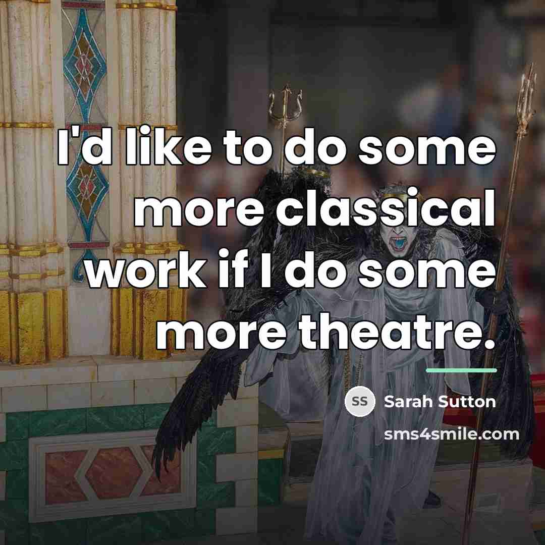 “I'd like to do some more classical work if I…” quote by Sarah Sutton