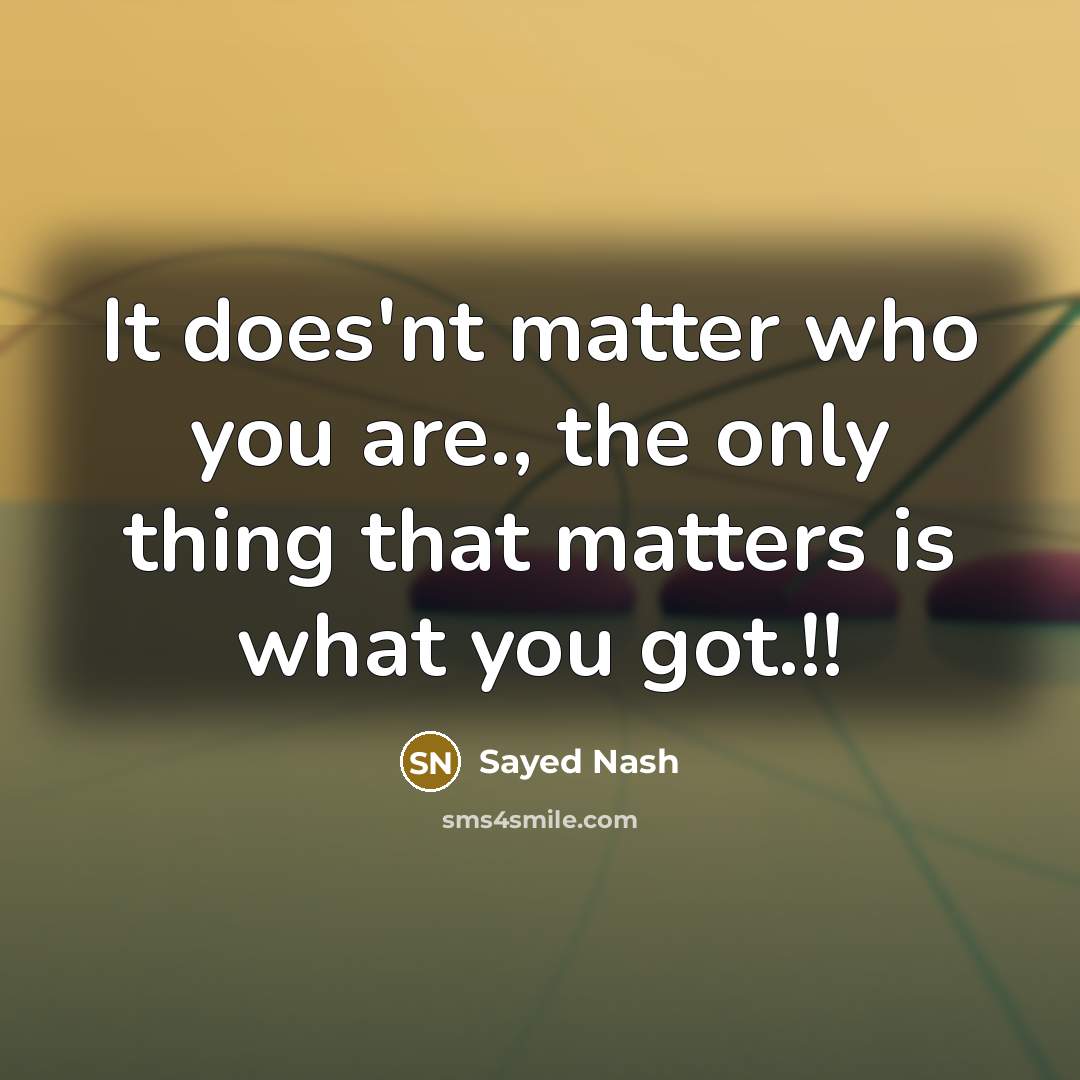 “It does'nt matter who you are., the only thing that…” quote by Sayed Nash