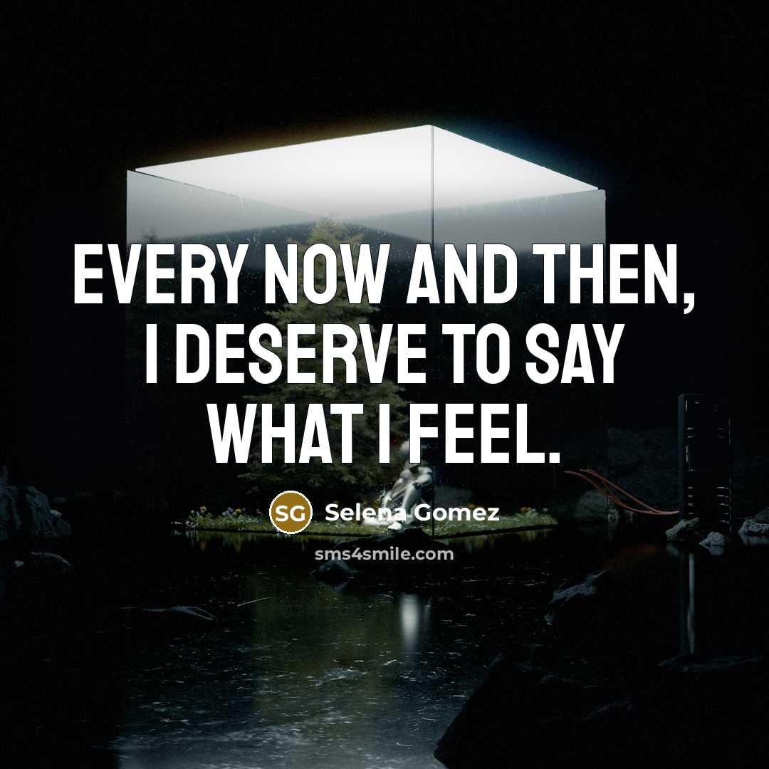 “Every now and then, I deserve to say what I…” quote by Selena Gomez