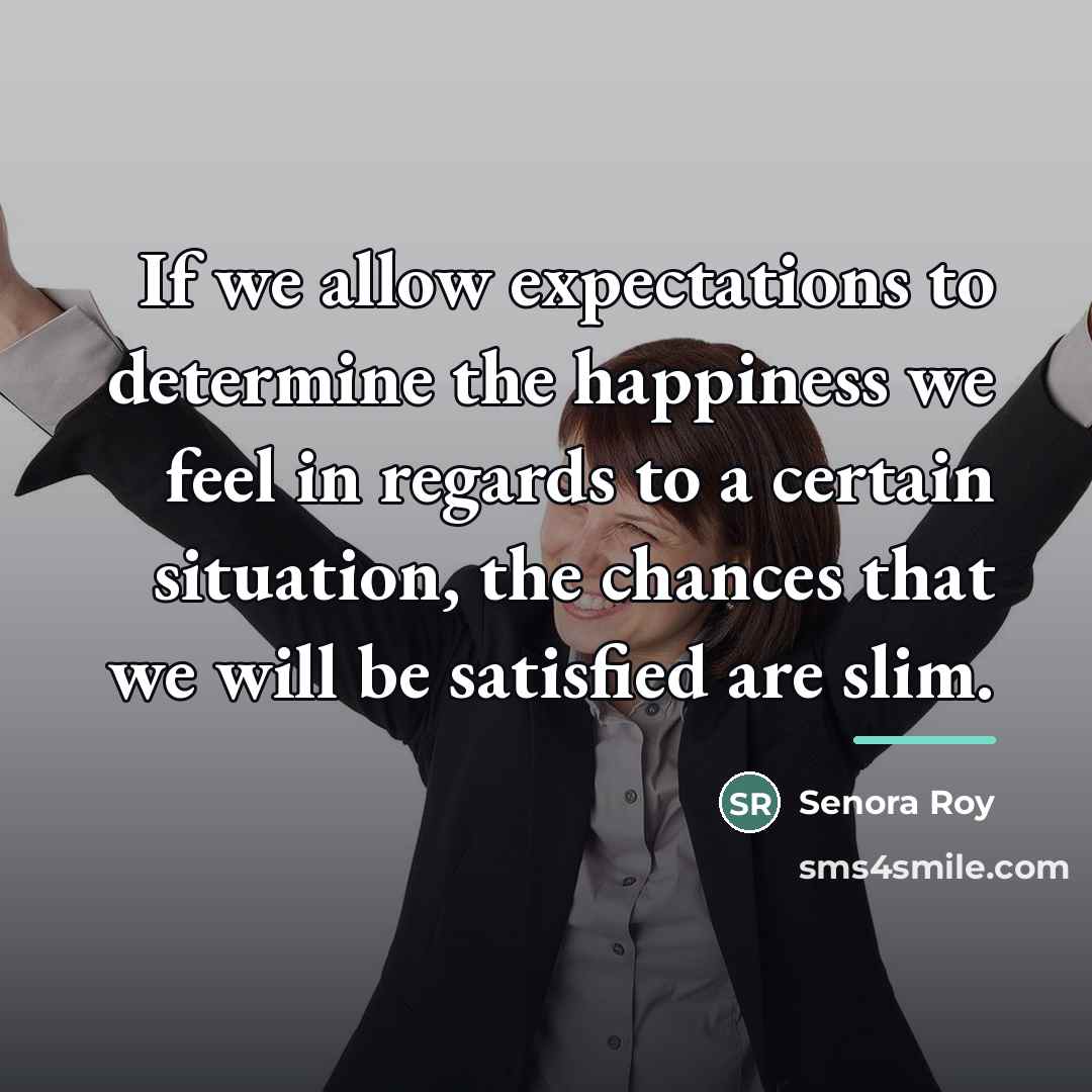 “If we allow expectations to determine the happiness we feel…” quote by Senora Roy