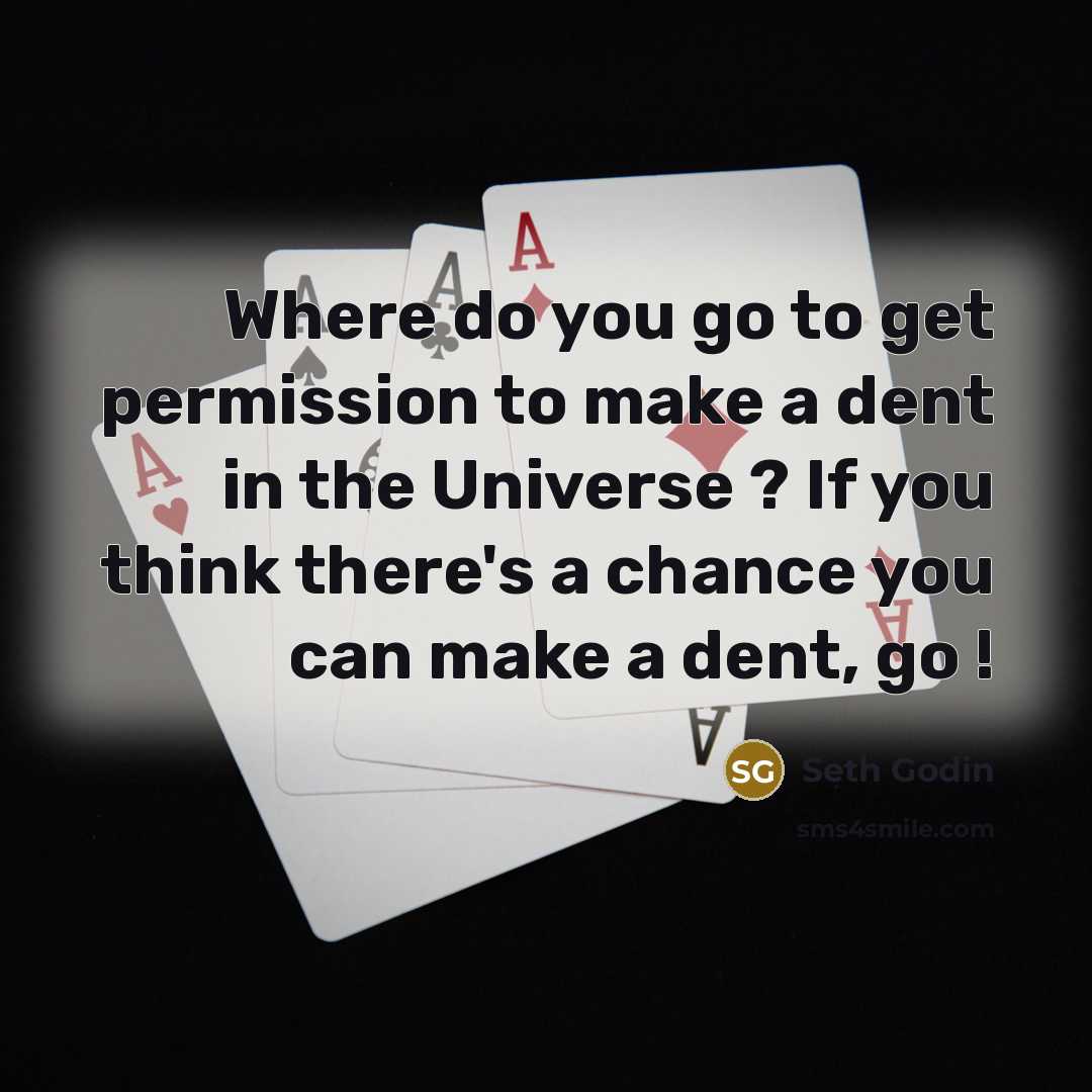 “Where do you go to get permission to make a…” quote by Seth Godin