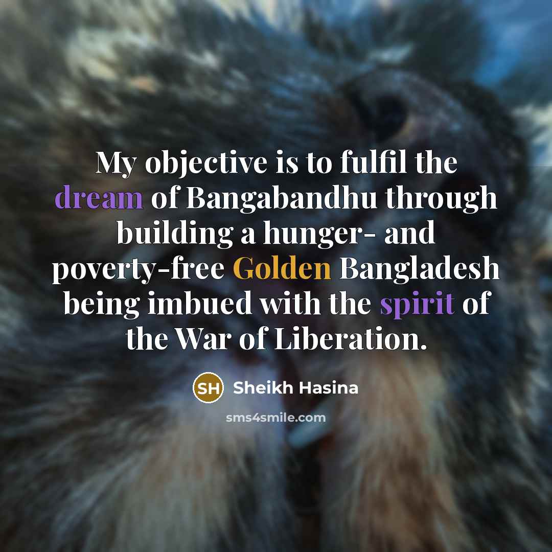 “My objective is to fulfil the dream of Bangabandhu through…” quote by Sheikh Hasina