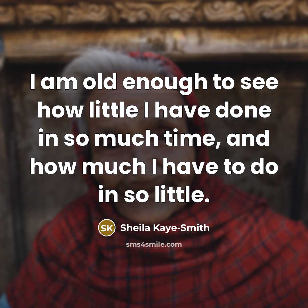 “I am old enough to see how little I have…” quote by Sheila Kaye-Smith