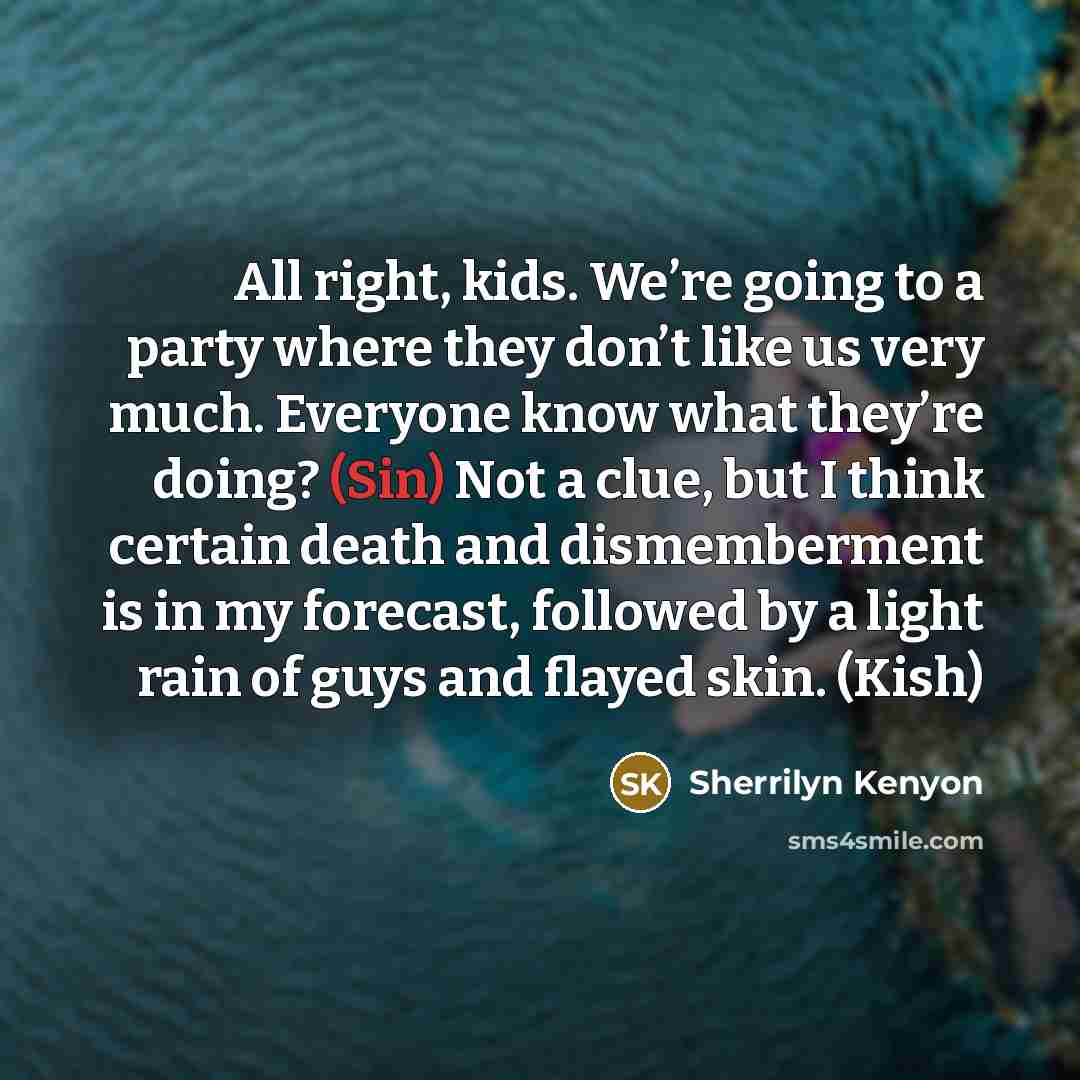“All right, kids. We’re going to a party where they…” quote by Sherrilyn Kenyon