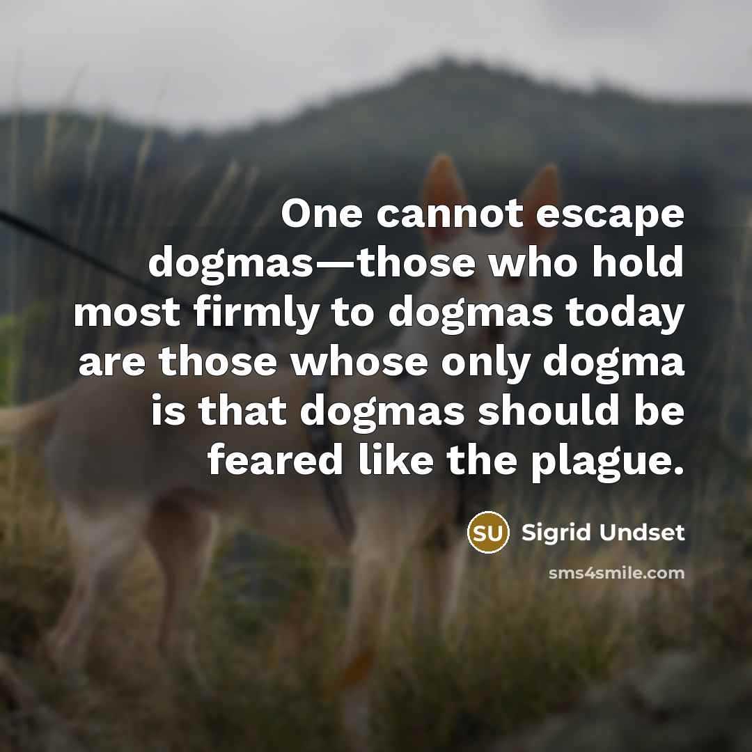 “One cannot escape dogmas—those who hold most firmly to dogmas…” quote by Sigrid Undset