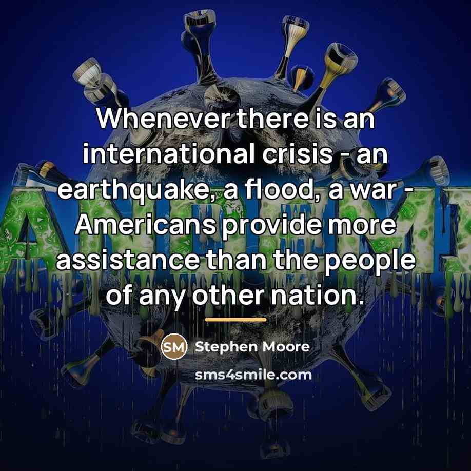 “Whenever there is an international crisis - an earthquake, a…” quote by Stephen Moore