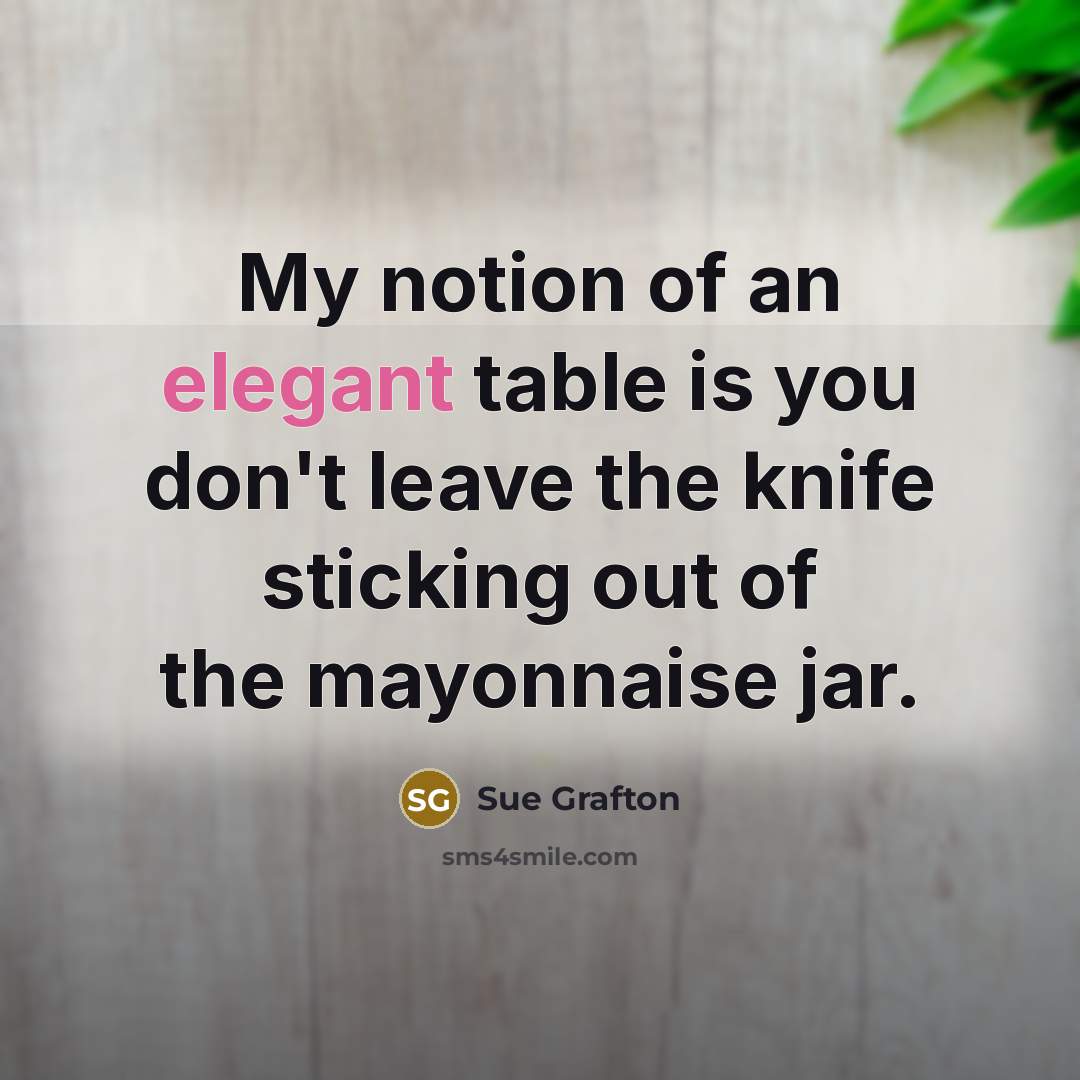 “My notion of an elegant table is you don't leave…” quote by Sue Grafton