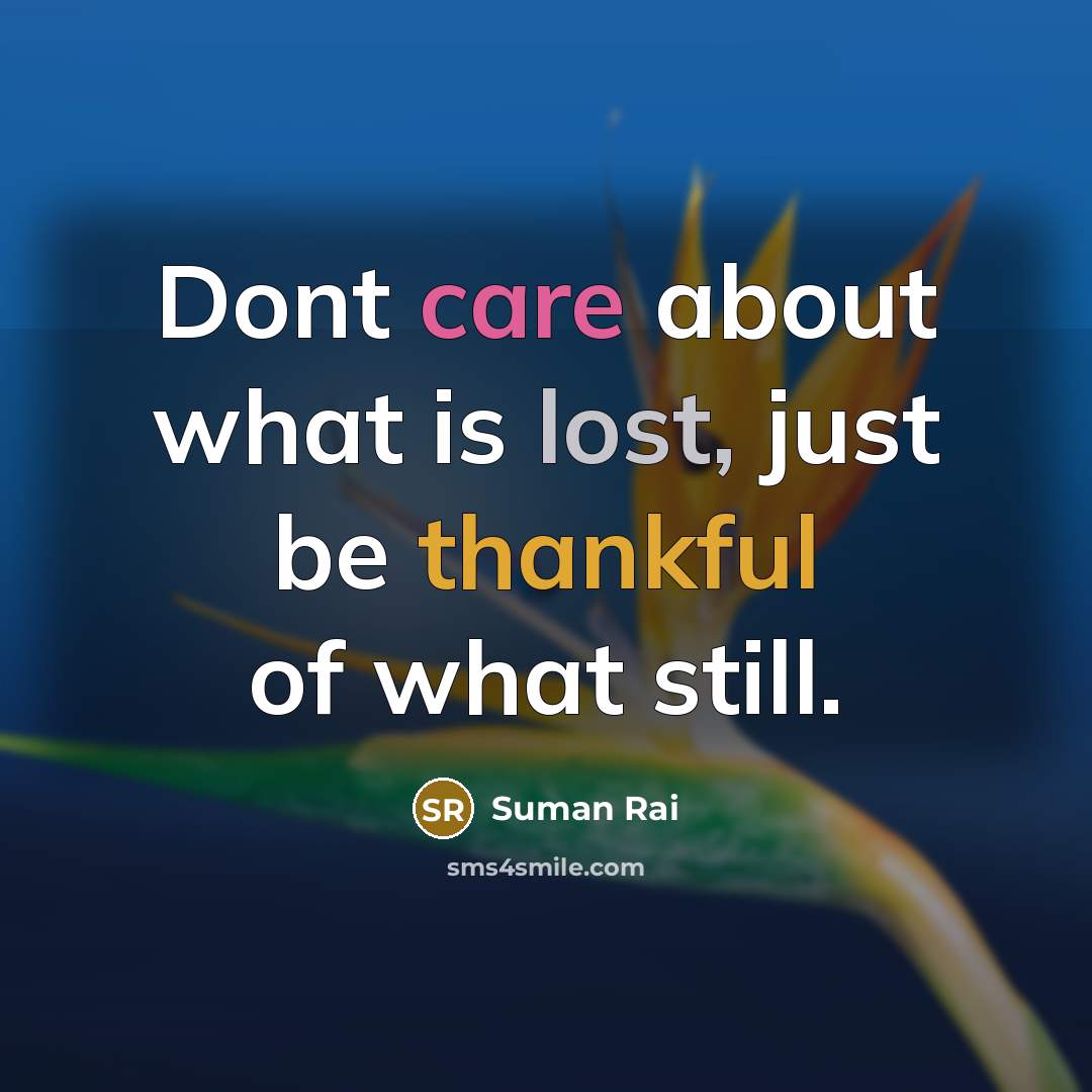 “Dont care about what is lost, just be thankful of what still.” quote by Suman Rai