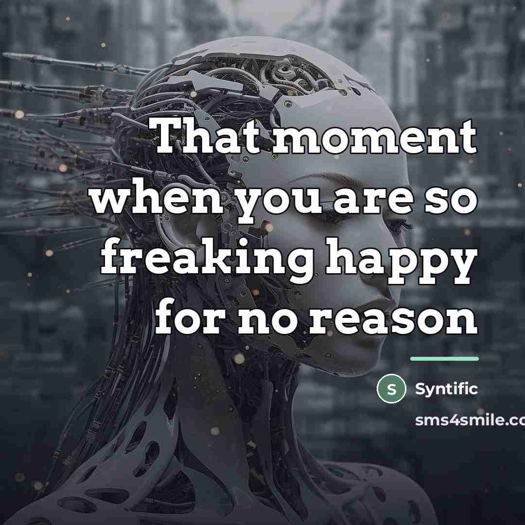 “That moment when you are so freaking happy for no…” quote by Syntific