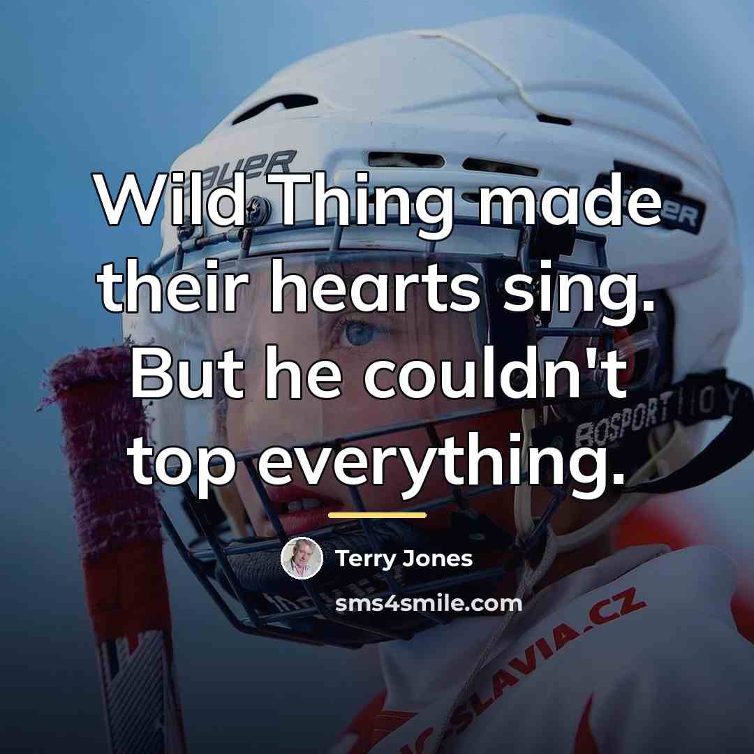 “Wild Thing made their hearts sing. But he couldn't top…” quote by Terry Jones