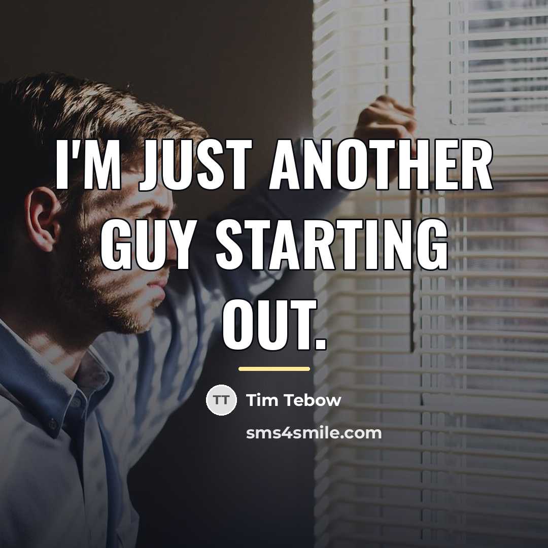 “I'm just another guy starting out.…” quote by Tim Tebow