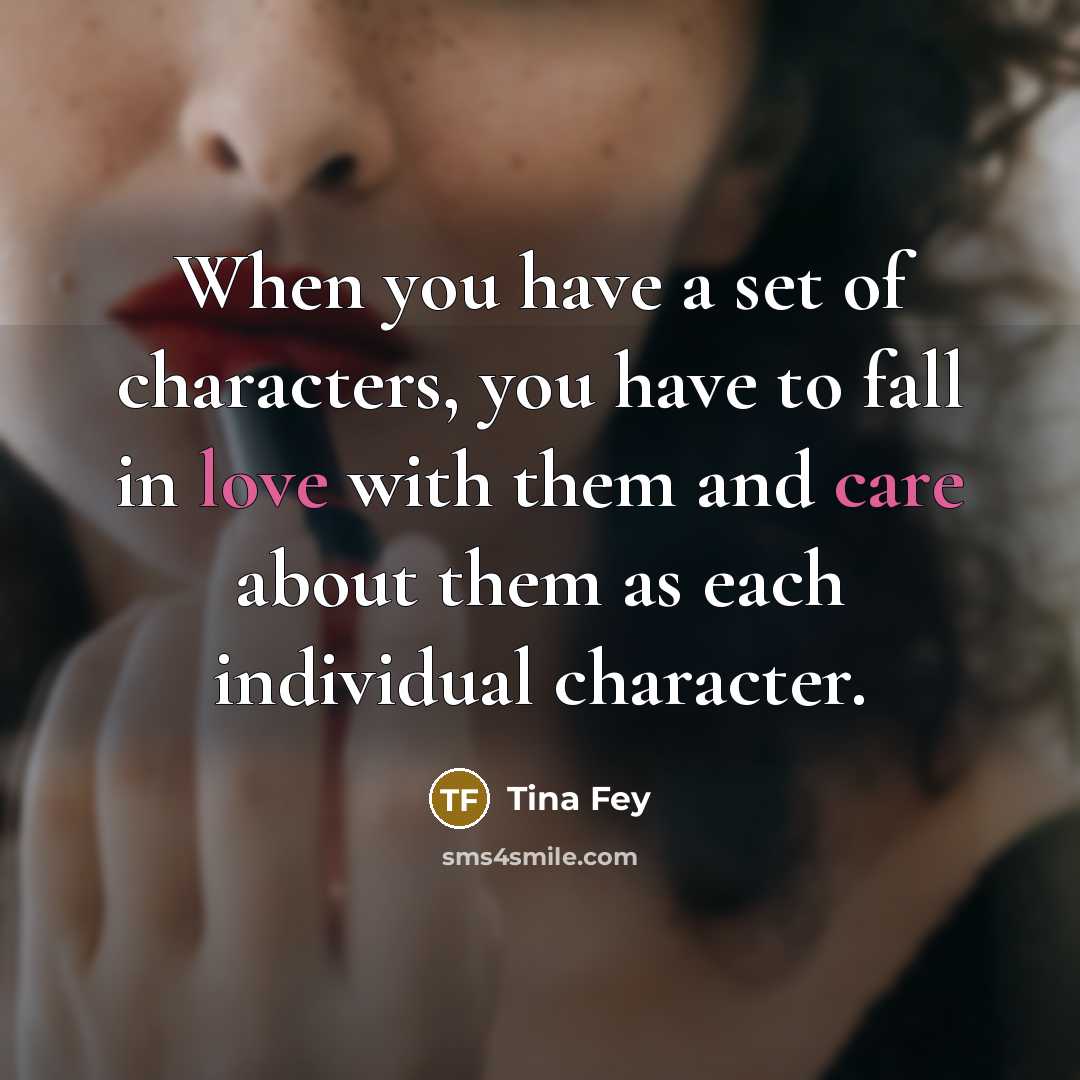“When you have a set of characters, you have to…” quote by Tina Fey