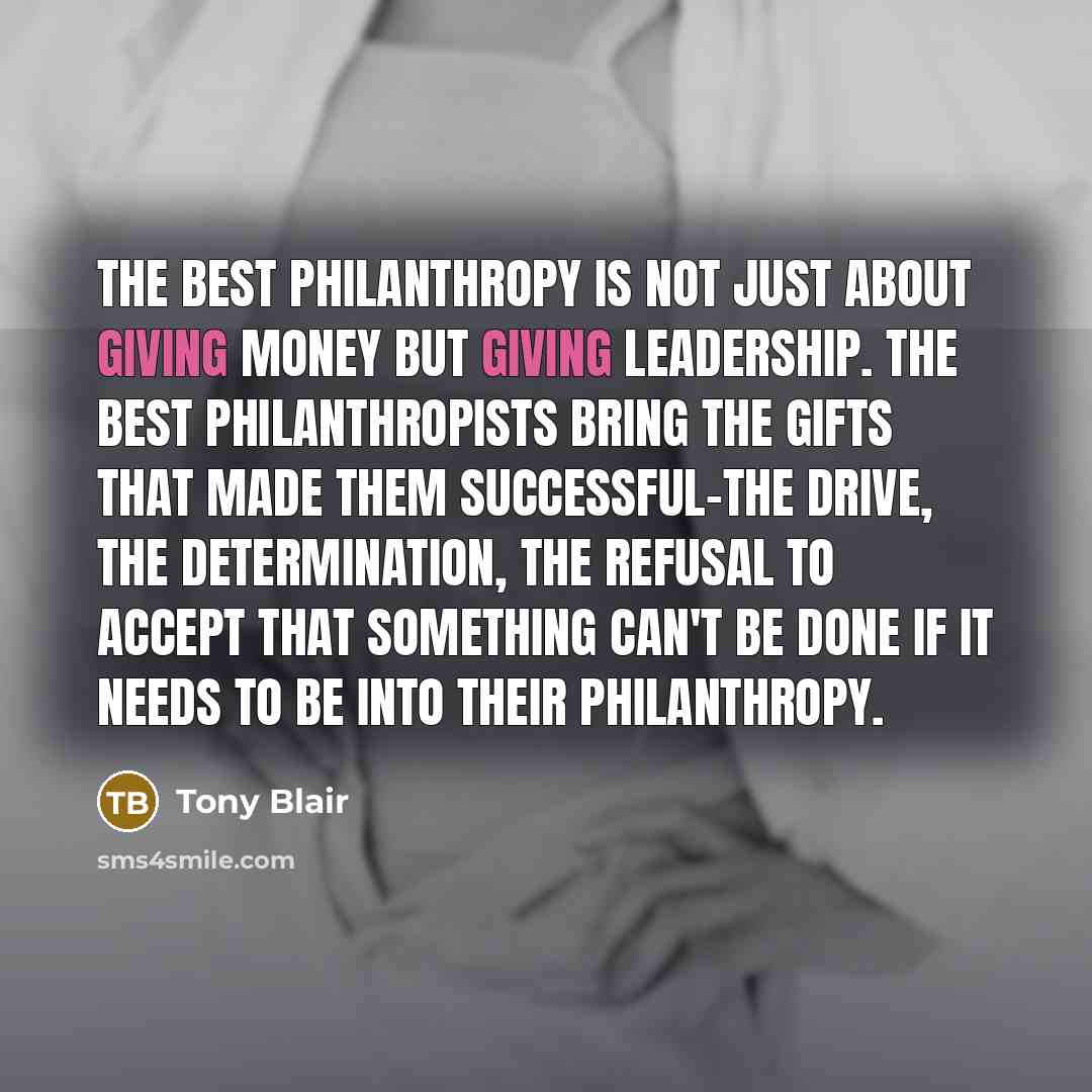 “The best philanthropy is not just about giving money but…” quote by Tony Blair